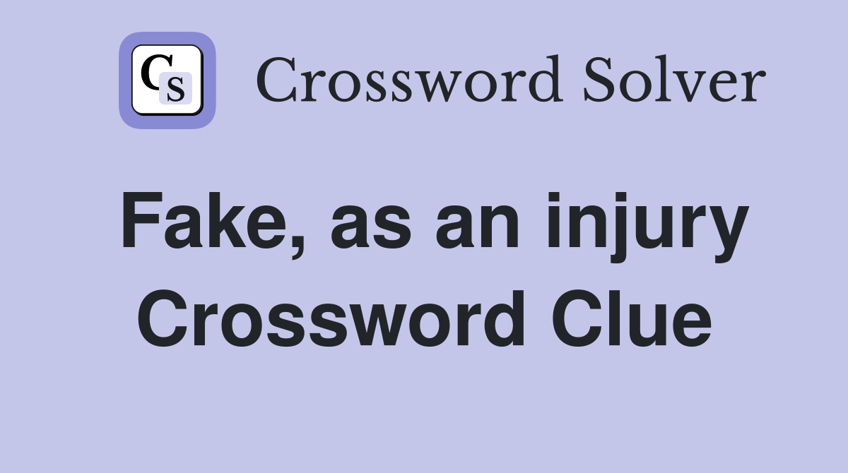 Fake, as an injury Crossword Clue Answers Crossword Solver
